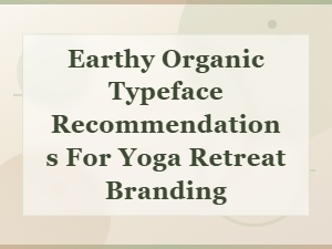 Earthy Organic Typeface Recommendations for Yoga Retreat Branding