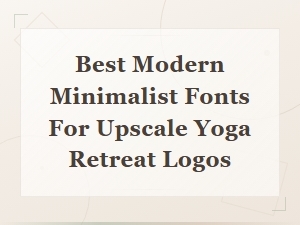 Best Modern Minimalist Fonts for Upscale Yoga Retreat Logos