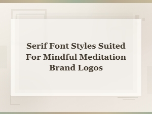Serif Font Styles Suited for Mindful Meditation Brand Logos
