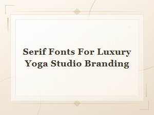 Best Serif Fonts for Luxury Yoga Studio Branding